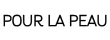 POUR LA PEAU